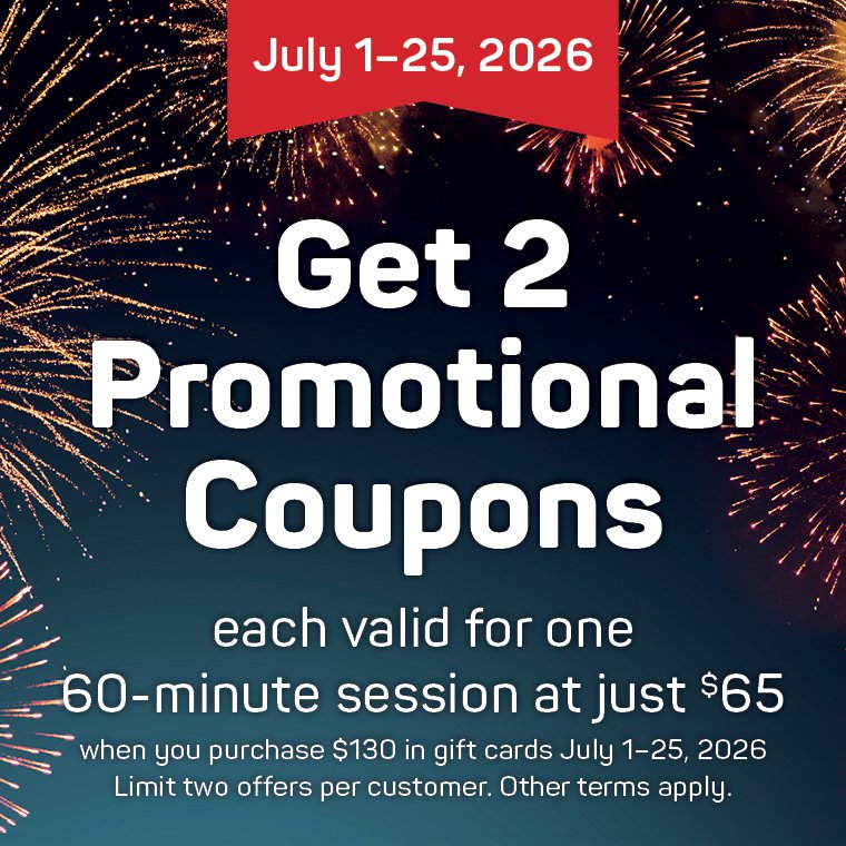Get 2 Promotional Coupons each valid for one 60-minute session at just $65 when you purchase $130 in gift cards July 1-25, 2026. Limit two offers per customer. Other terms apply. 